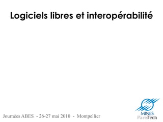Journées ABES - 26-27 mai 2010 - Montpellier
Logiciels libres et interopérabilité
 