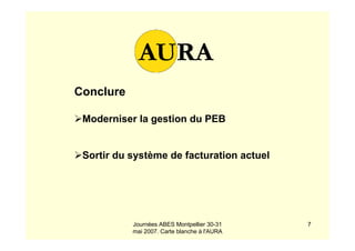 Journées ABES Montpellier 30-31
mai 2007. Carte blanche à l'AURA
7
Conclure
Moderniser la gestion du PEB
Sortir du système de facturation actuel
 