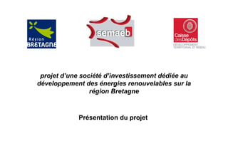 Page 1
1
Présentation du projet
projet d’une société d’investissement dédiée au
développement des énergies renouvelables sur la
région Bretagne
 