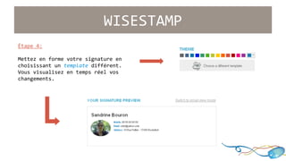 WISESTAMP 
Étape 4: 
Mettez en forme votre signature en 
choisissant un template différent. 
Vous visualisez en temps réel vos 
changements. 
 
