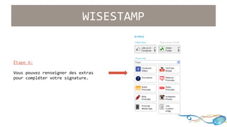 WISESTAMP 
Étape 6: 
Vous pouvez renseigner des extras 
pour compléter votre signature. 
 