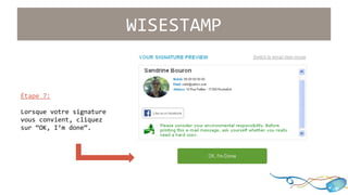 WISESTAMP 
Étape 7: 
Lorsque votre signature 
vous convient, cliquez 
sur “OK, I’m done”. 
 