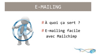 E-MAILING 
# À quoi ça sert ? 
# E-mailing facile 
..avec Mailchimp 
 