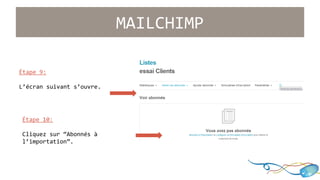 Étape 9: 
L’écran suivant s’ouvre. 
Étape 10: 
Cliquez sur “Abonnés à 
l’importation”. 
MAILCHIMP 
 
