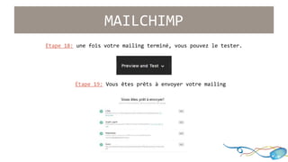 MAILCHIMP 
Étape 18: une fois votre mailing terminé, vous pouvez le tester. 
Étape 19: Vous êtes prêts à envoyer votre mailing 
 
