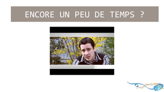 ENCORE UN PEU DE TEMPS ? 
 