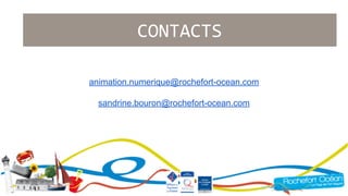 CONTACTS 
animation.numerique@rochefort-ocean.com 
sandrine.bouron@rochefort-ocean.com 
