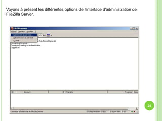 Voyons à présent les différentes options de l'interface d'administration de
FileZilla Server.




                                                                              25
 