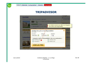 22/11/2010 A.Diemoz-Bastien - G. Le Page
e-tourisme
Dia 38
Internet e-tourisme ExemplesVendre
TRIPADVISORTRIPADVISOR
Exemplesintro
 