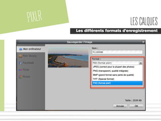 PIXLR LESCALQUES
Les différents formats d’enregistrement
 