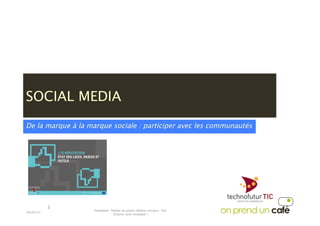 SOCIAL MEDIA
De la marque à la marque sociale : participer avec les communautés




            1
                    Facebook, Twitter et autres médias sociaux : Pas
28/03/11
                               d'outils sans stratégie !
 