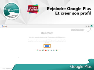 Rejoindre Google Plus
Et créer son proﬁl
 