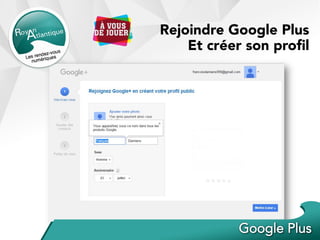 Rejoindre Google Plus
Et créer son proﬁl
 