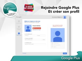Rejoindre Google Plus
Et créer son proﬁl
 