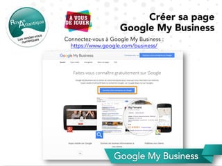 Créer sa page
Google My Business
Connectez-vous à Google My Business :
https://www.google.com/business/
 