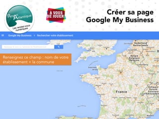 Créer sa page
Google My Business
Renseignez ce champ : nom de votre
établissement + la commune
 