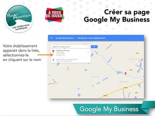 Votre établissement
apparait dans la liste,
sélectionnez-le
en cliquant sur le nom
Créer sa page
Google My Business
 