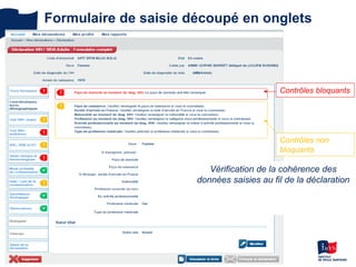 Formulaire de saisie découpé en onglets
Vérification de la cohérence des
données saisies au fil de la déclaration
Contrôles bloquants
Contrôles non
bloquants
 