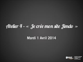 Atelier 4 – « Je crée mon site Jimdo »
Mardi 1 Avril 2014
 