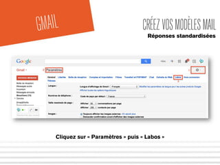 GMAIL CRÉEZ VOS MODÈLES MAIL 
Réponses standardisées 
Cliquez sur « Paramètres » puis « Labos » 
 