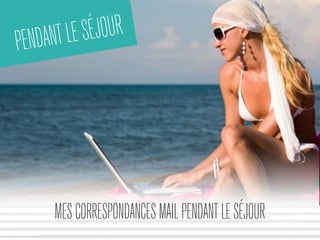 PENDANT LE SÉJOUR 
MES CORRESPONDANCES MAIL PENDANT LE SÉJOUR 
 