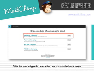 CRÉEZ UNE NEWSLETTER 
www.mailchimp.com 
Sélectionnez le type de newsletter que vous souhaitez envoyer 
 