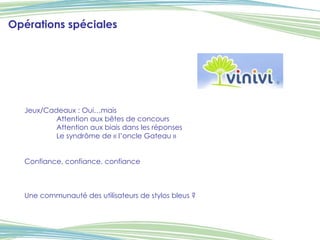 Jeux/Cadeaux : Oui…mais Attention aux bêtes de concours Attention aux biais dans les réponses Le syndrôme de « l’oncle Gateau » Confiance, confiance, confiance Une communauté des utilisateurs de stylos bleus ? Opérations spéciales 