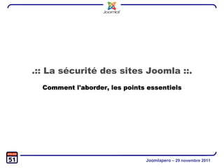 Joomlapero  – 29 novembre 2011 .:: La sécurité des sites Joomla ::. Comment l'aborder, les points essentiels 