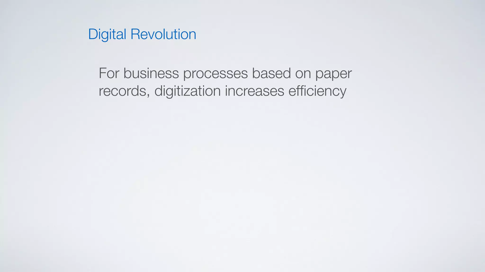Digital Revolution
For business processes based on paper
records, digitization increases efﬁciency
 