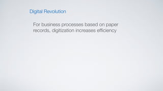 Digital Revolution
For business processes based on paper
records, digitization increases efﬁciency
 