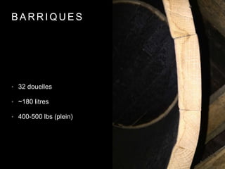 B A R R I Q U E S
• 32 douelles
• ~180 litres
• 400-500 lbs (plein)
 