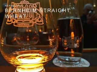 B E R N H E I M S T R A I G H T
W H E A T
H E A V E N H I L L
 