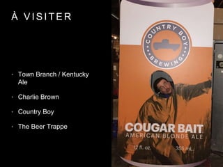 À V I S I T E R
• Town Branch / Kentucky
Ale
• Charlie Brown
• Country Boy
• The Beer Trappe
 