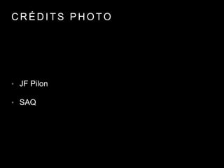 C R É D I T S P H O T O
• JF Pilon
• SAQ
 