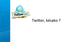 Twi>er,	
  késako	
  ?
 