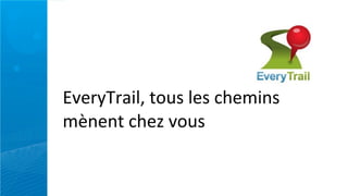 EveryTrail,	
  tous	
  les	
  chemins	
  
mènent	
  chez	
  vous
 