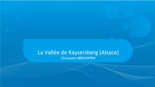 La	
  Vallée	
  de	
  Kaysersberg	
  (Alsace)
            Christophe BERGAMINI
 