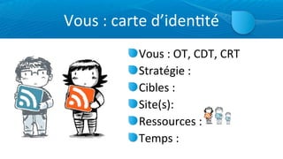 Vous	
  :	
  carte	
  d’iden=té
              Vous	
  :	
  OT,	
  CDT,	
  CRT
              Stratégie	
  :	
  
              Cibles	
  :
              Site(s):	
  
              Ressources	
  :
              Temps	
  :	
  
 