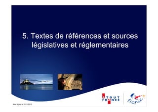 Mise à jour le 10/11/2010
5. Textes de références et sources
législatives et réglementaires
 