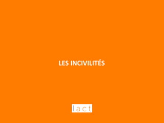 LES 
INCIVILITÉS 
 