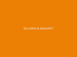 Qui 
uElise 
le 
disposiEf 
? 
 