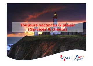 Toujours vacances & plaisir
(Services & clients)
 