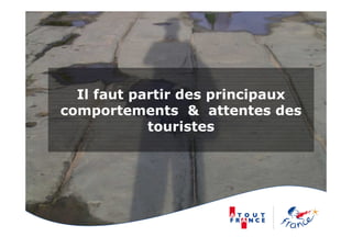 Il faut partir des principaux
comportements & attentes des
touristes
 