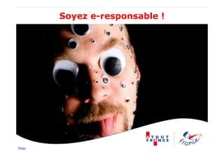Photo
Soyez e-responsable !
 