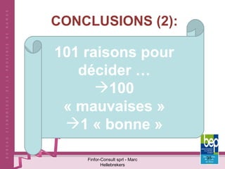 CONCLUSIONS (2): Finfor-Consult sprl - Marc Hellebrekers 101 raisons pour décider … 100 « mauvaises » 1 « bonne » 
