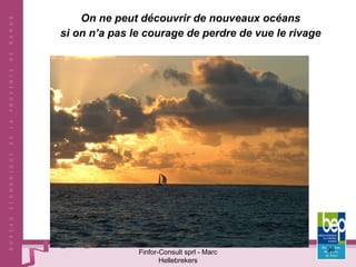 On ne peut découvrir de nouveaux océans  si on n’a pas le courage de perdre de vue le rivage  Finfor-Consult sprl - Marc Hellebrekers 