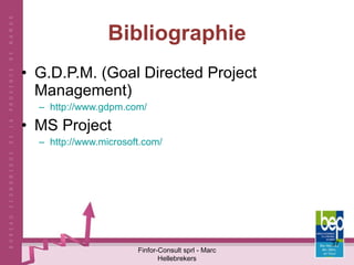 Bibliographie G.D.P.M. (Goal Directed Project Management)  http://www.gdpm.com/ MS Project http://www.microsoft.com/ Finfor-Consult sprl - Marc Hellebrekers 