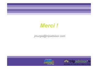 Merci !
jmurgia@tripadvisor.com
 