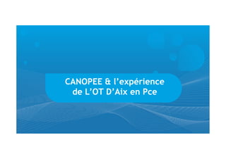 CANOPEE & l’expérience
 de L’OT D’Aix en Pce
 
