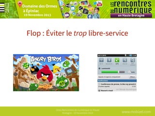 Flop : Éviter le trop libre-service

1ères Rencontres du numérique en Haute
Bretagne - 19 Novembre 2013

www.mobizel.com

 